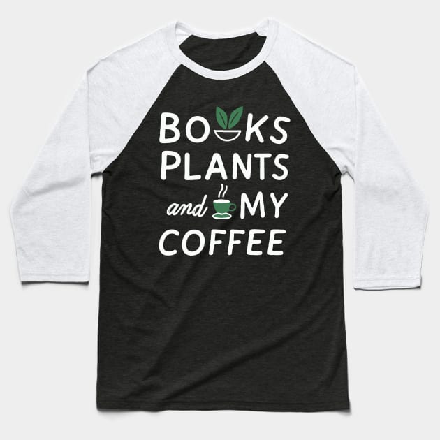 Books Plants And My Coffee, Funny Baseball T-Shirt by Chrislkf